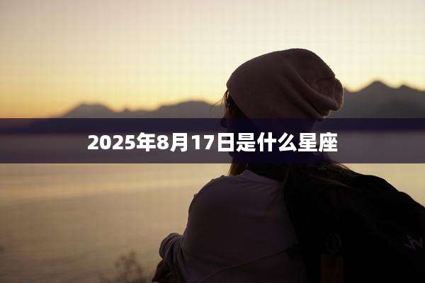 2025年8月17日是什么星座