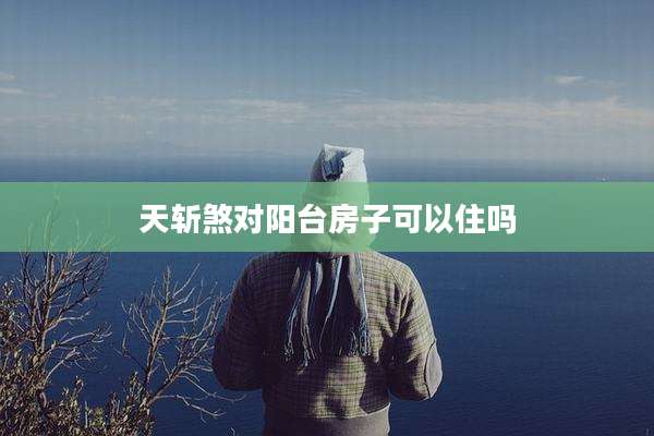 天斩煞对阳台房子可以住吗