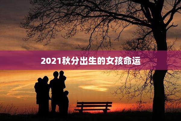 2021秋分出生的女孩命运