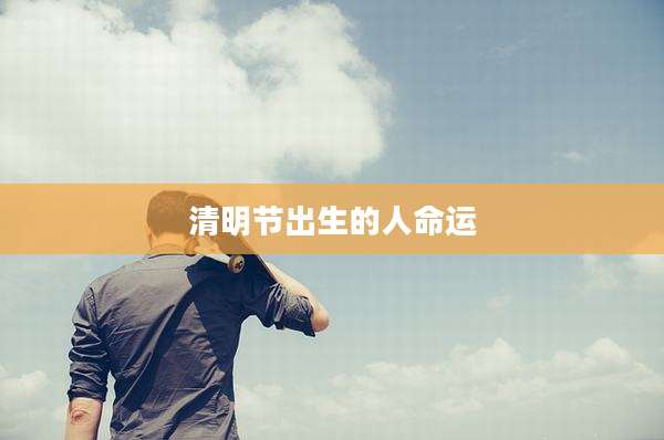 清明节出生的人命运