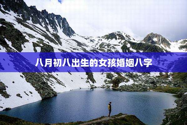 八月初八出生的女孩婚姻八字