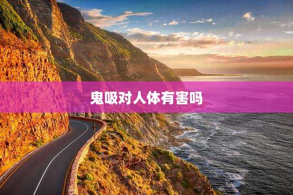 鬼吸对人体有害吗