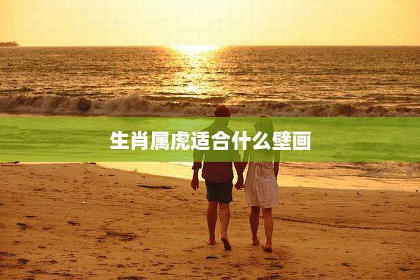 生肖属虎适合什么壁画