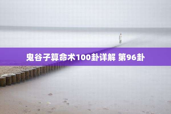 鬼谷子算命术100卦详解 第96卦