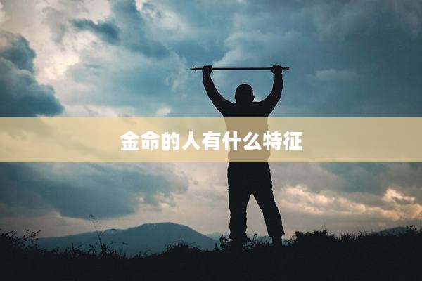 金命的人有什么特征
