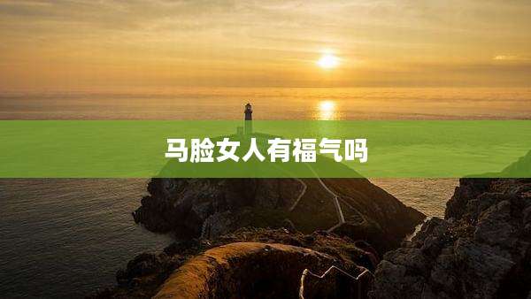 马脸女人有福气吗