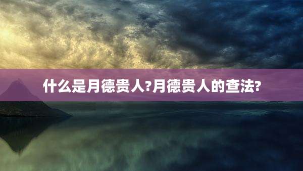 什么是月德贵人?月德贵人的查法?