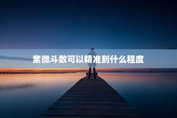 紫微斗数可以精准到什么程度