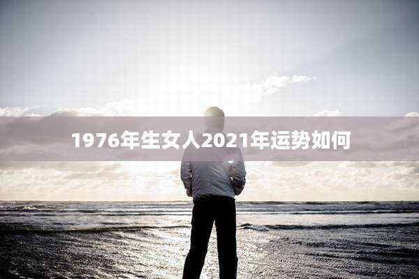 1976年生女人2021年运势如何