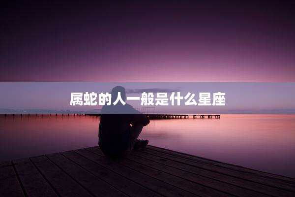 属蛇的人一般是什么星座